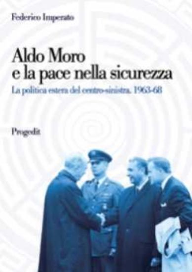 Immagine di Aldo Moro e la pace nella sicurezza La politica estera del centro-sinistra. 1963-1968